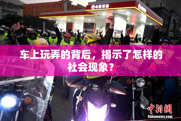 车上玩弄的背后，揭示了怎样的社会现象？