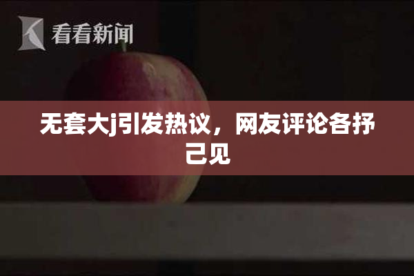 无套大j引发热议，网友评论各抒己见