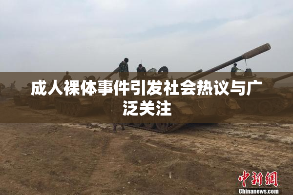 成人裸体事件引发社会热议与广泛关注