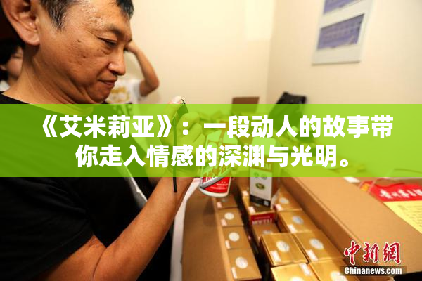《艾米莉亚》：一段动人的故事带你走入情感的深渊与光明。