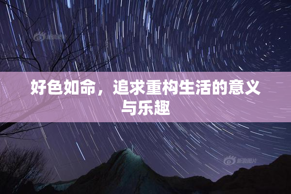 好色如命，追求重构生活的意义与乐趣