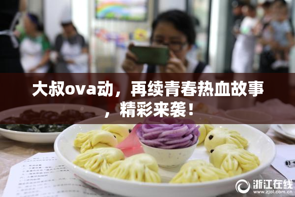 大叔ova动，再续青春热血故事，精彩来袭！