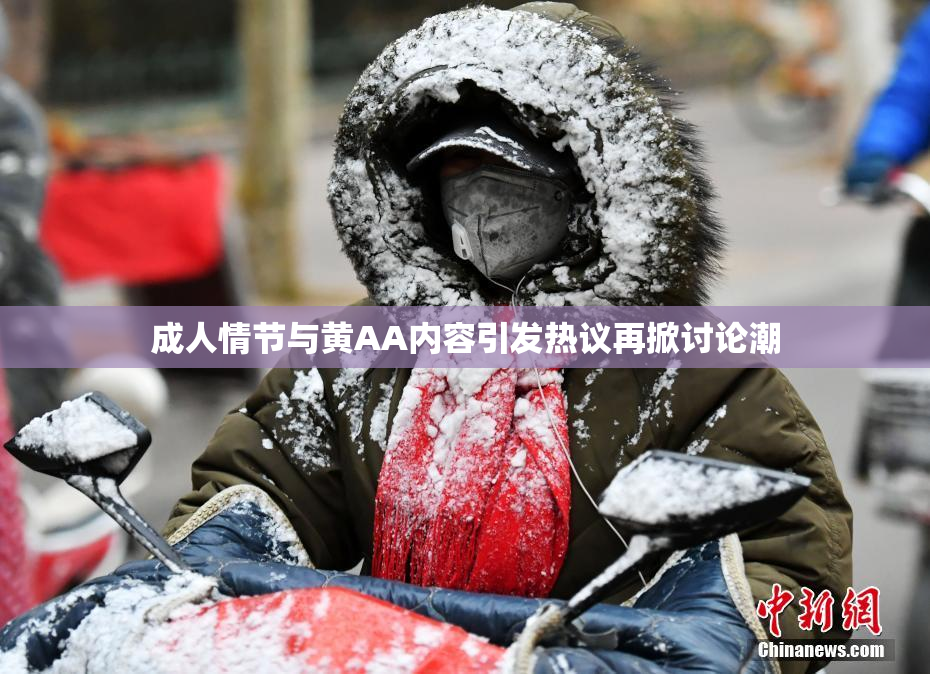 成人情节与黄AA内容引发热议再掀讨论潮