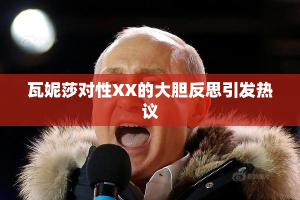 瓦妮莎对性XX的大胆反思引发热议