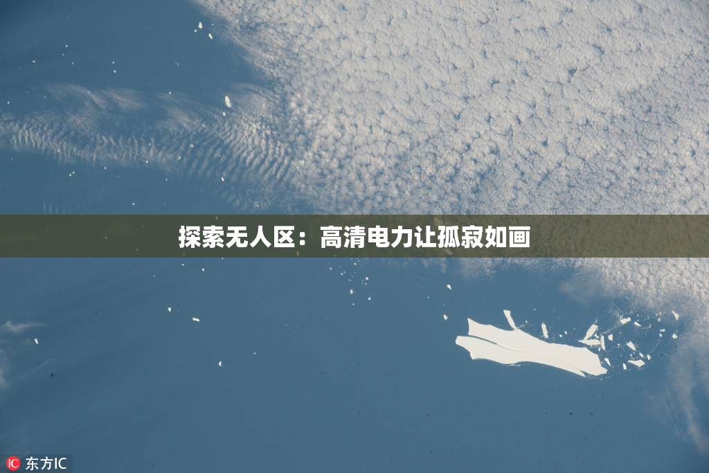 探索无人区：高清电力让孤寂如画