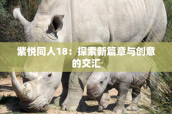 紫悦同人18：探索新篇章与创意的交汇