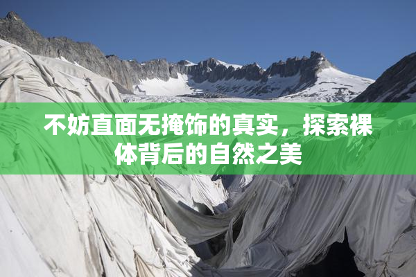 不妨直面无掩饰的真实，探索裸体背后的自然之美