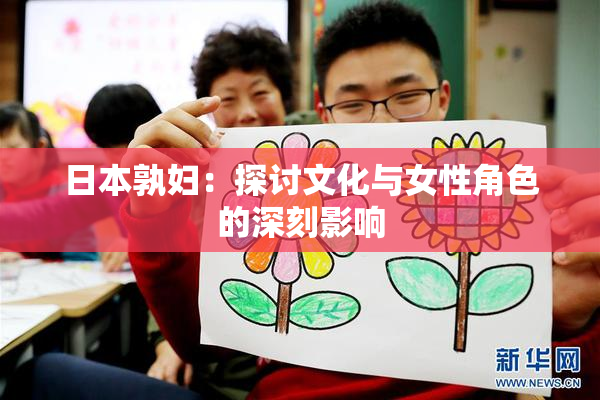 日本孰妇：探讨文化与女性角色的深刻影响