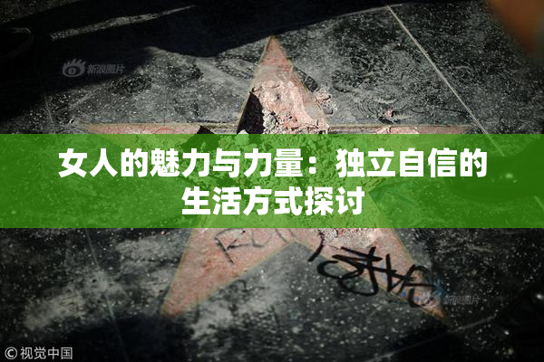 女人的魅力与力量：独立自信的生活方式探讨