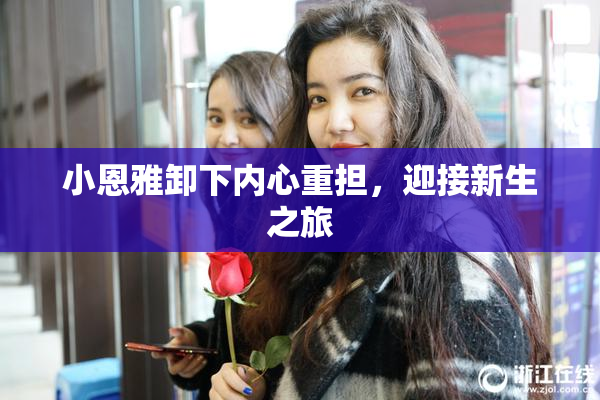 小恩雅卸下内心重担，迎接新生之旅