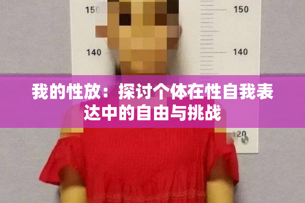 我的性放：探讨个体在性自我表达中的自由与挑战