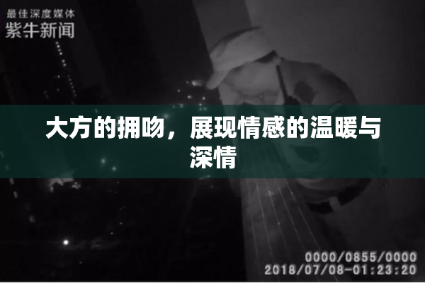 大方的拥吻，展现情感的温暖与深情