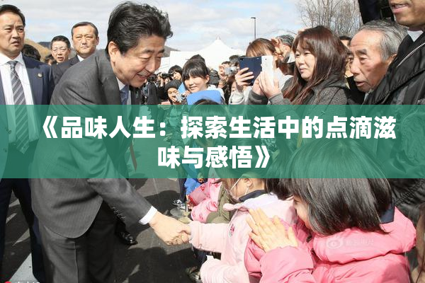 《品味人生：探索生活中的点滴滋味与感悟》