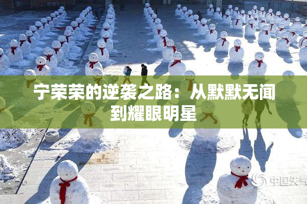 宁荣荣的逆袭之路：从默默无闻到耀眼明星