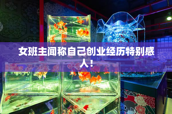 女班主闻称自己创业经历特别感人！