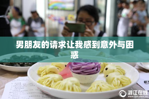 男朋友的请求让我感到意外与困惑
