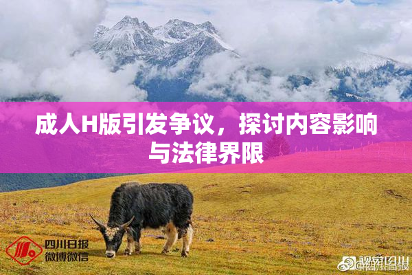 成人H版引发争议，探讨内容影响与法律界限