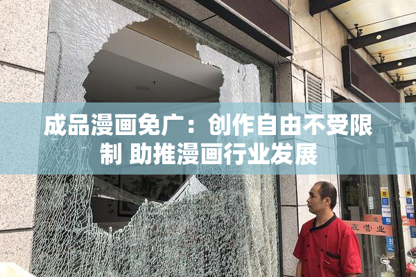 成品漫画免广：创作自由不受限制 助推漫画行业发展