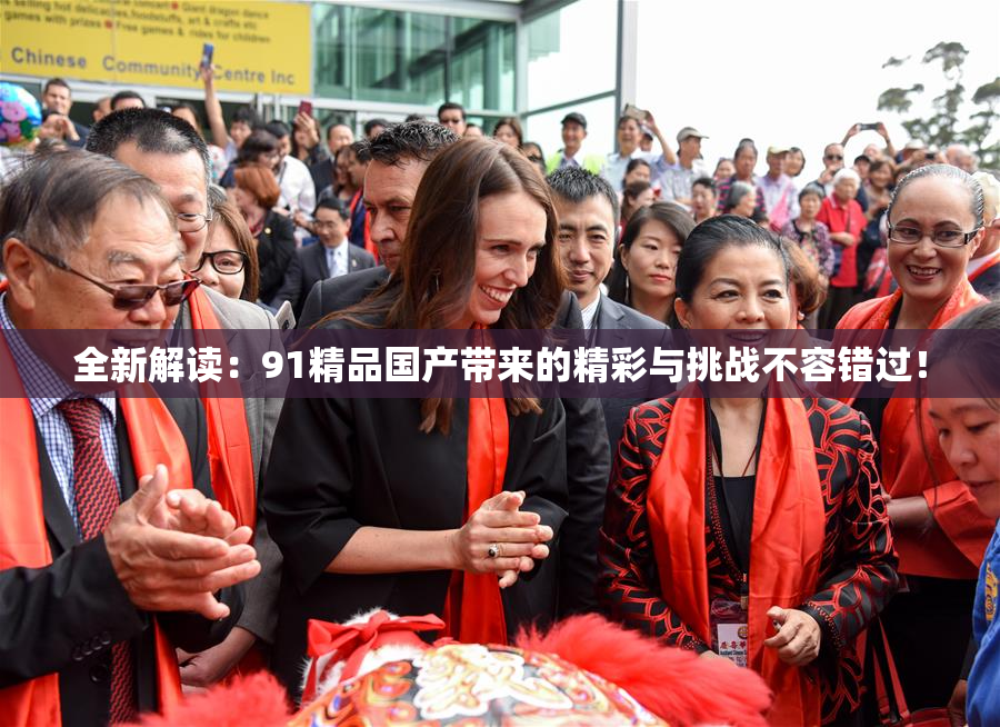 全新解读：91精品国产带来的精彩与挑战不容错过！