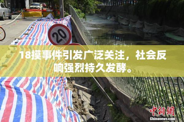 18摸事件引发广泛关注，社会反响强烈持久发酵。