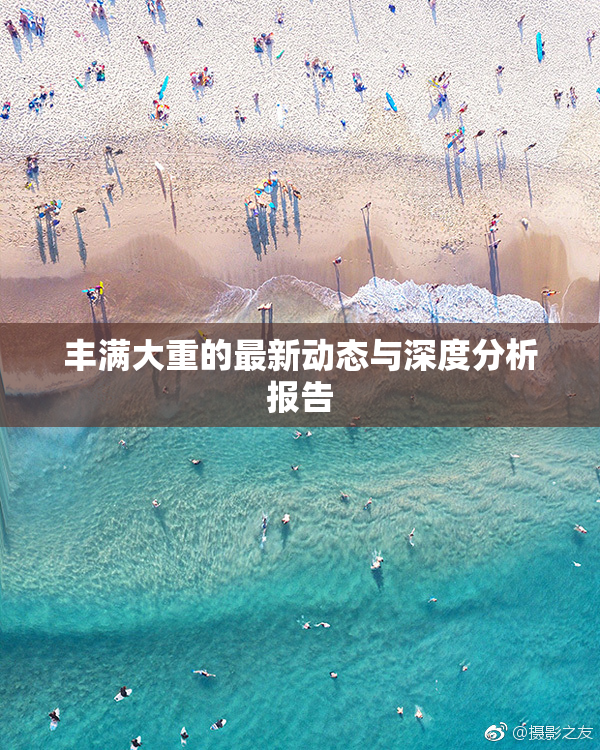 丰满大重的最新动态与深度分析报告