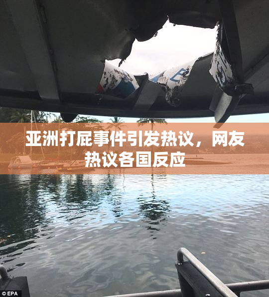 亚洲打屁事件引发热议，网友热议各国反应