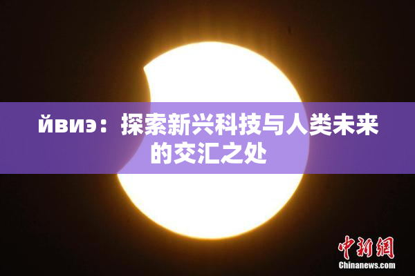 йвиэ：探索新兴科技与人类未来的交汇之处