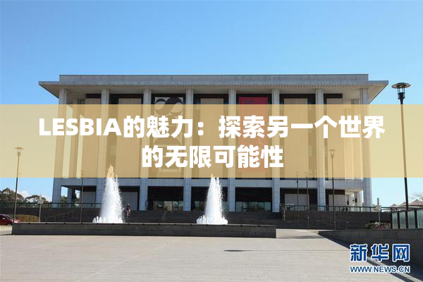 LESBIA的魅力：探索另一个世界的无限可能性