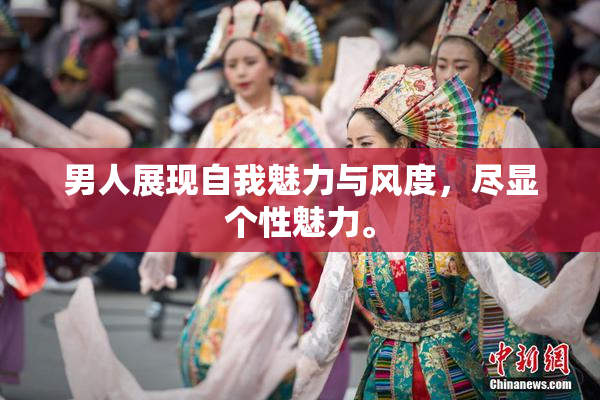 男人展现自我魅力与风度，尽显个性魅力。
