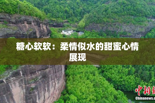 糖心软软：柔情似水的甜蜜心情展现