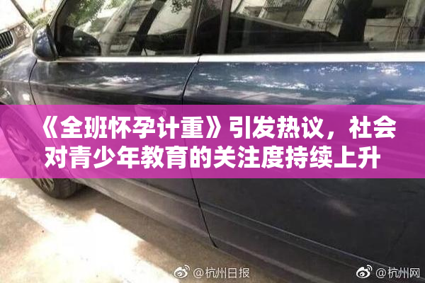 《全班怀孕计重》引发热议，社会对青少年教育的关注度持续上升
