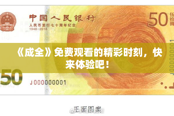 《成全》免费观看的精彩时刻，快来体验吧！