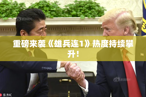 重磅来袭《雄兵连1》热度持续攀升！