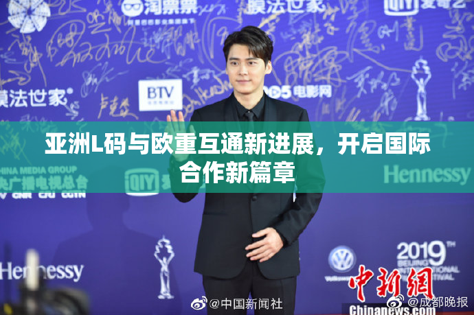 亚洲L码与欧重互通新进展，开启国际合作新篇章