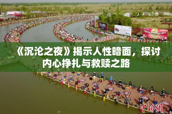 《沉沦之夜》揭示人性暗面，探讨内心挣扎与救赎之路