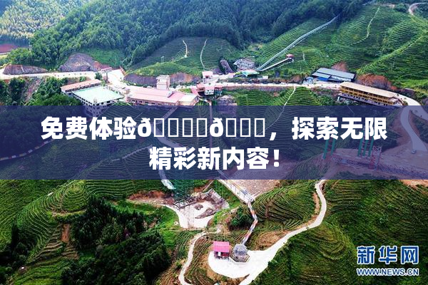 免费体验🔞‌🍌，探索无限精彩新内容！