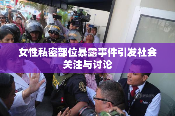 女性私密部位暴露事件引发社会关注与讨论