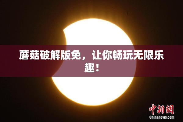 蘑菇破解版免，让你畅玩无限乐趣！