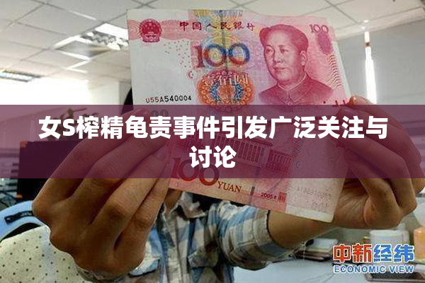 女S榨精龟责事件引发广泛关注与讨论