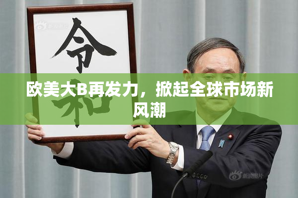 欧美大B再发力，掀起全球市场新风潮