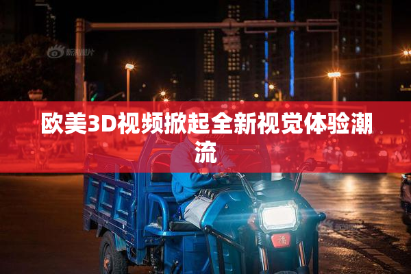 欧美3D视频掀起全新视觉体验潮流