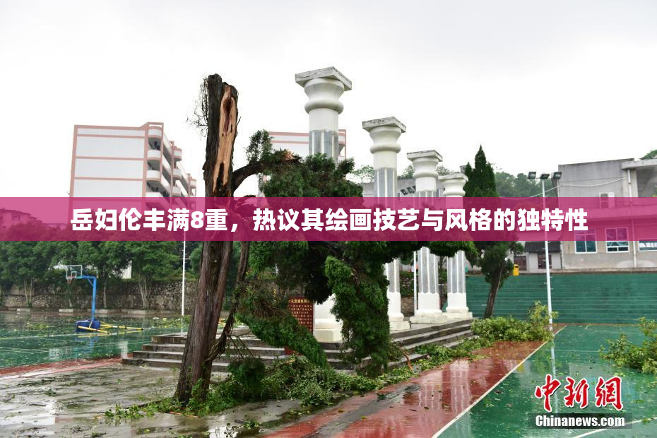 岳妇伦丰满8重，热议其绘画技艺与风格的独特性