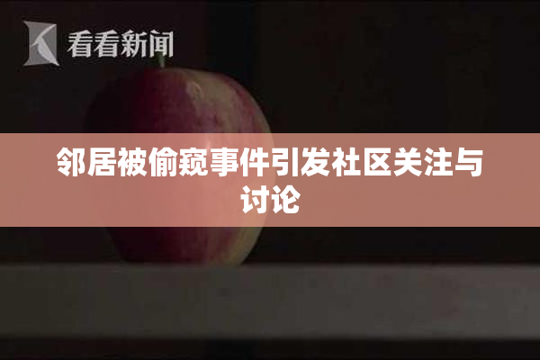 邻居被偷窥事件引发社区关注与讨论