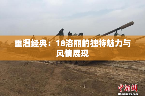 重温经典：18洛丽的独特魅力与风情展现