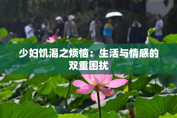 少妇饥渴之烦恼：生活与情感的双重困扰