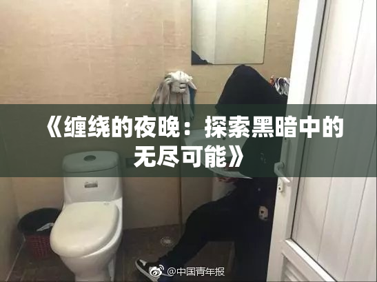 《缠绕的夜晚：探索黑暗中的无尽可能》