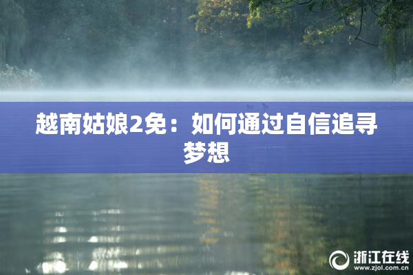 越南姑娘2免：如何通过自信追寻梦想