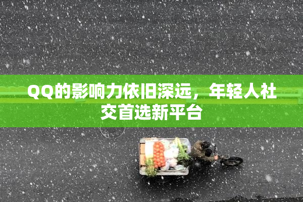 QQ的影响力依旧深远，年轻人社交首选新平台