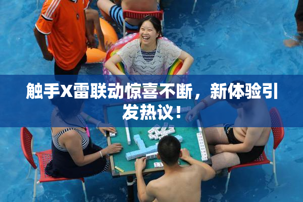 触手X雷联动惊喜不断，新体验引发热议！