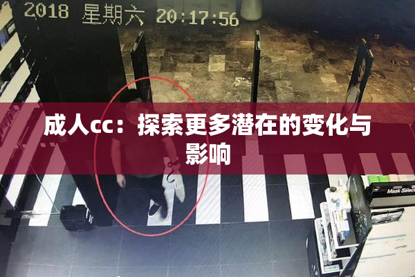 成人cc：探索更多潜在的变化与影响